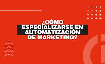 ¿Cómo especializarse en Automatización de Marketing?