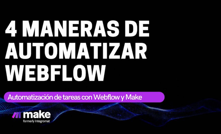 4 maneras de automatizar Webflow con Make