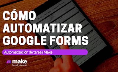 Automatizar Google Forms mediante Make (ex Integromat)