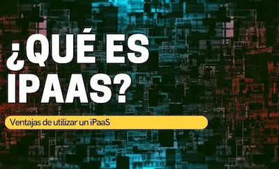 ¿Qué es iPaaS o una Plataforma de Integración como Servicio?