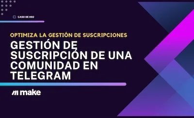 Gestión de suscripción de una comunidad en Telegram con Make Gestionar suscripciones de una comunidad de Telegram